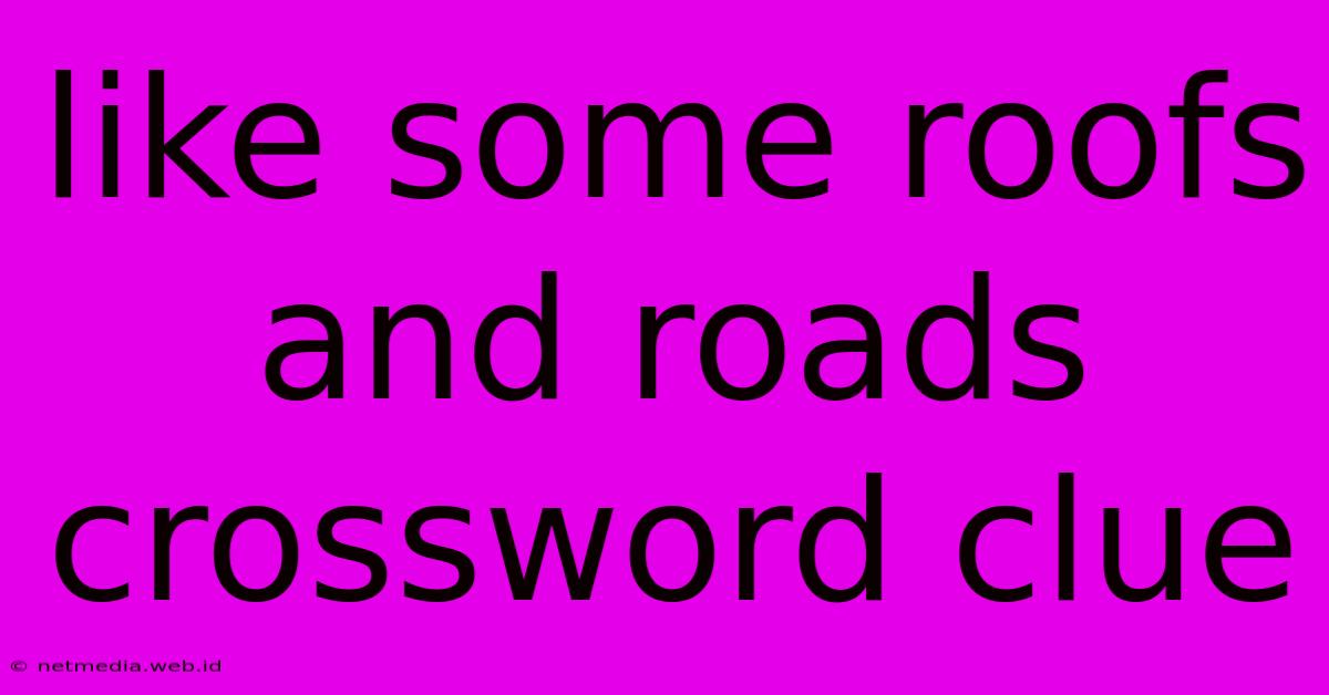 Like Some Roofs And Roads Crossword Clue