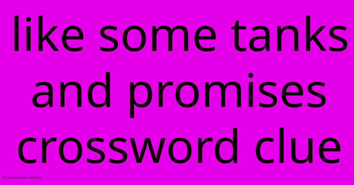 Like Some Tanks And Promises Crossword Clue