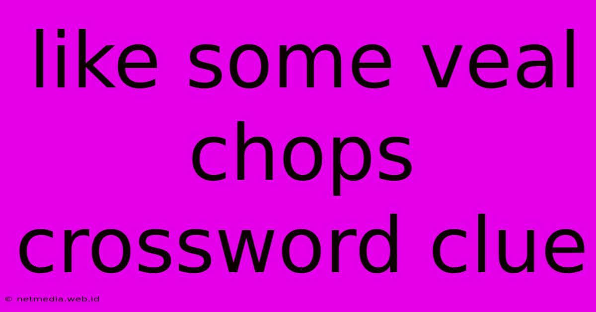 Like Some Veal Chops Crossword Clue