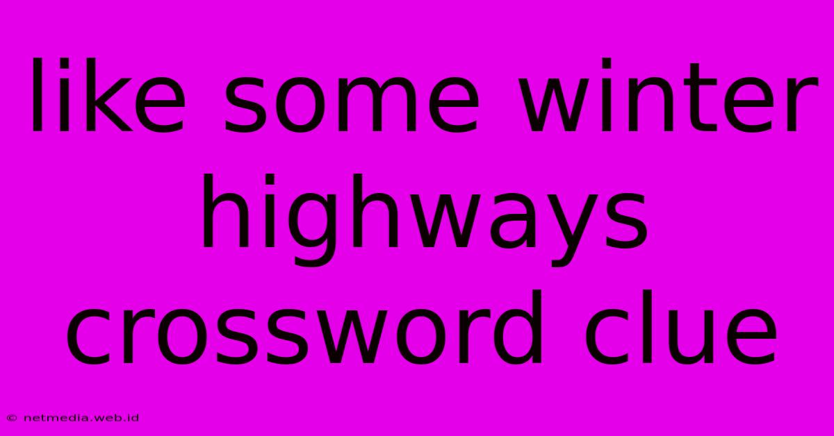 Like Some Winter Highways Crossword Clue