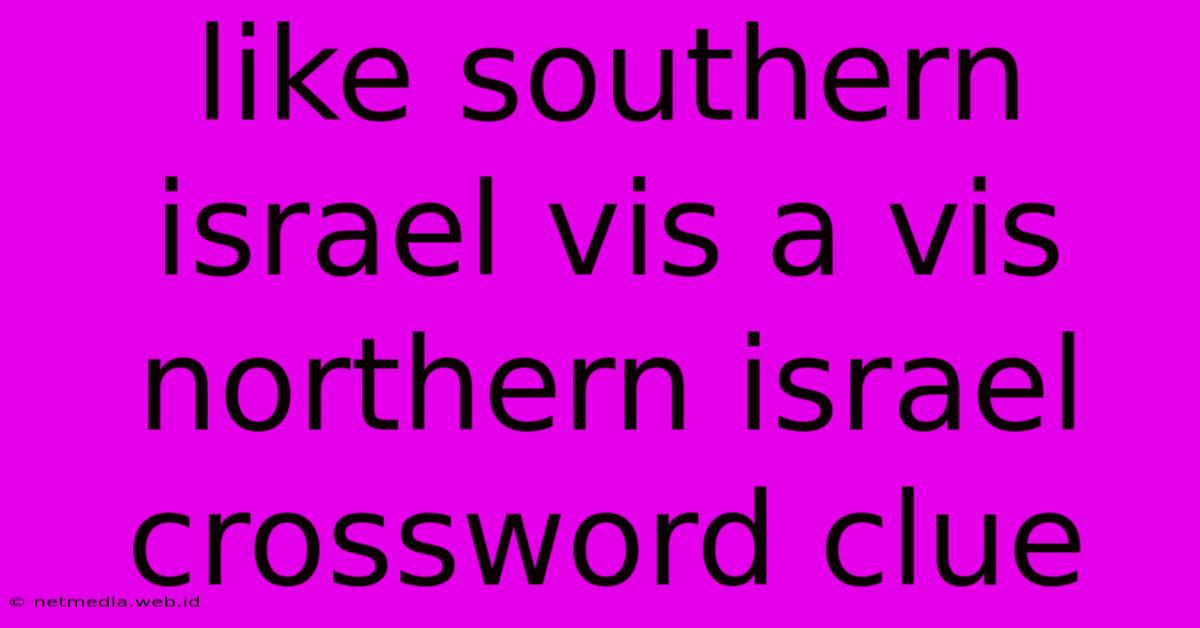 Like Southern Israel Vis A Vis Northern Israel Crossword Clue