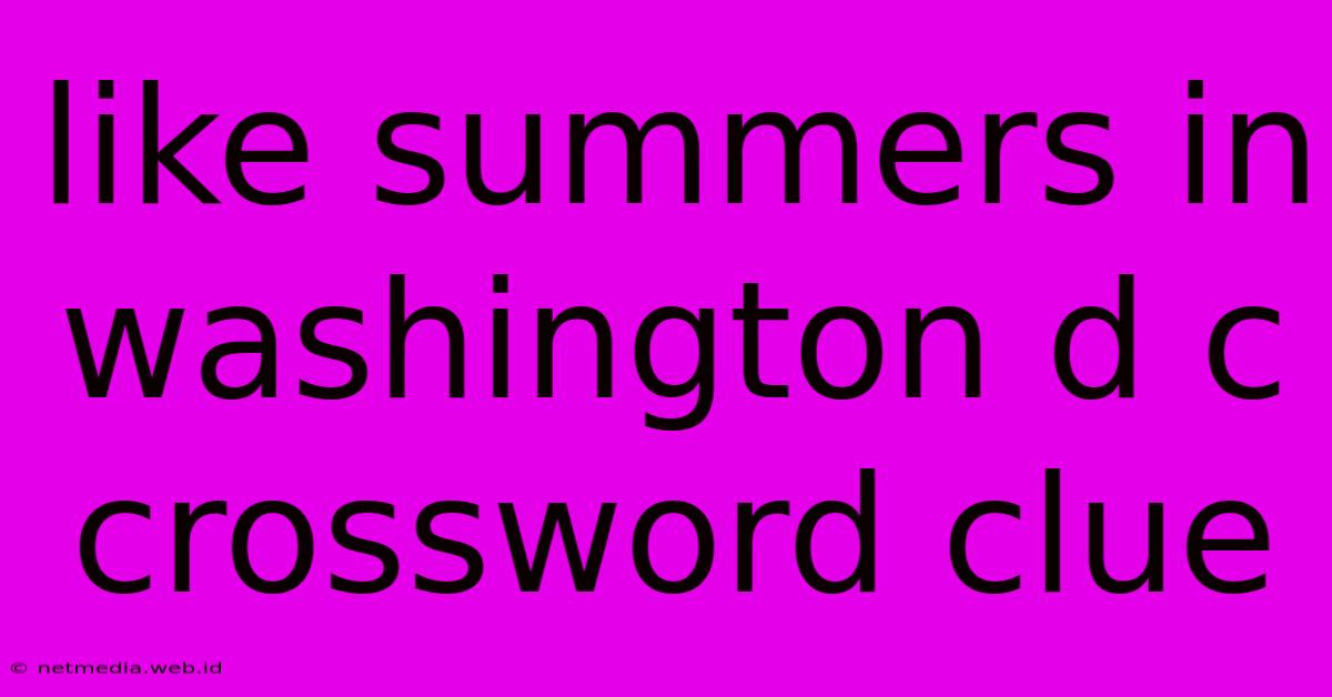 Like Summers In Washington D C Crossword Clue