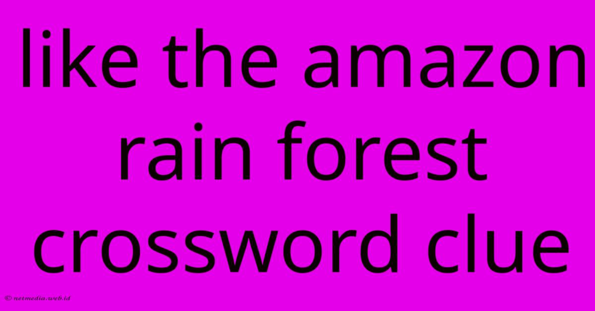 Like The Amazon Rain Forest Crossword Clue Like The Amazon Rain Forest Crossword Clue