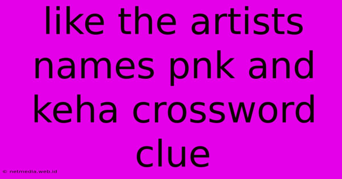 Like The Artists Names Pnk And Keha Crossword Clue