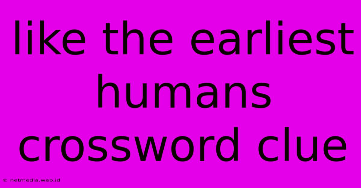 Like The Earliest Humans Crossword Clue