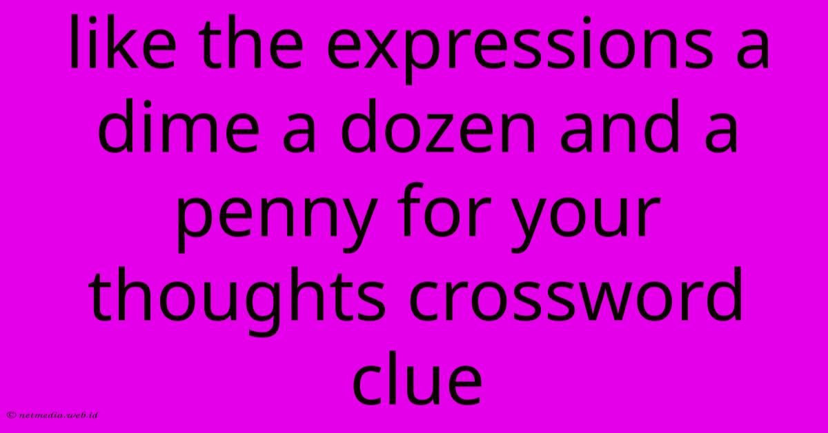 Like The Expressions A Dime A Dozen And A Penny For Your Thoughts Crossword Clue