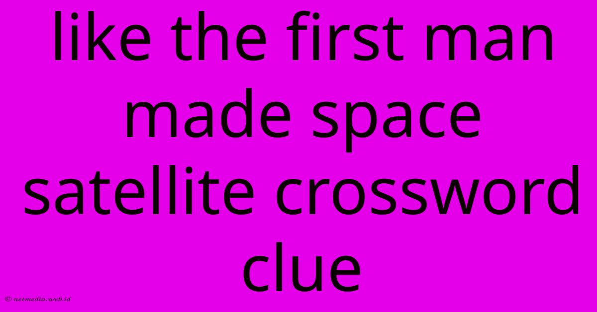 Like The First Man Made Space Satellite Crossword Clue