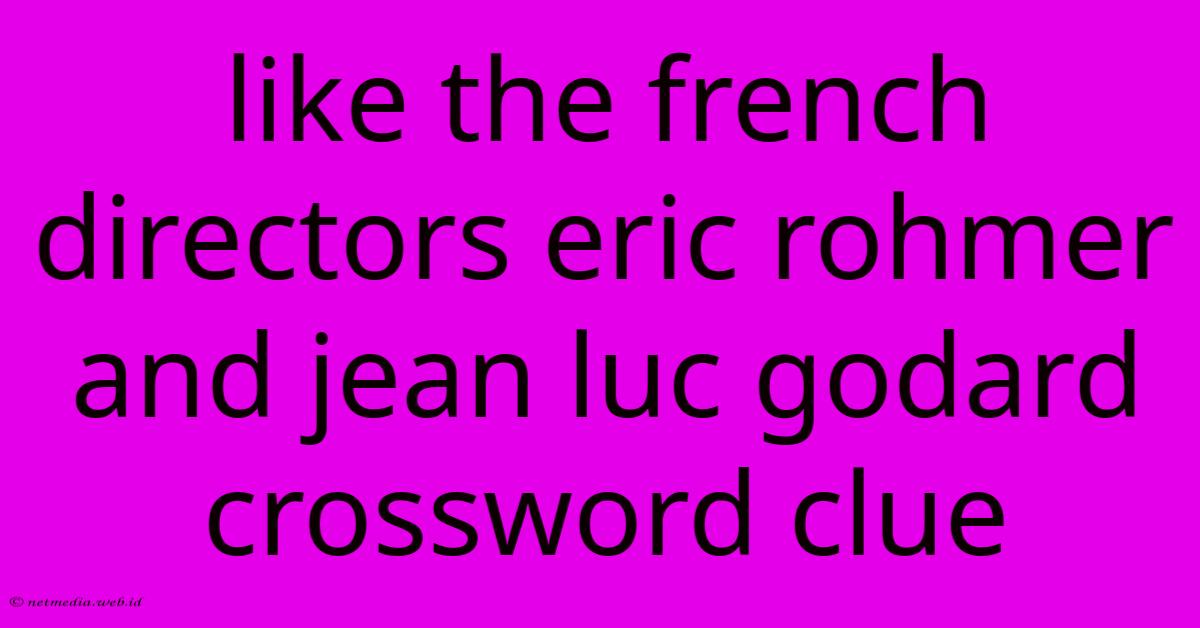 Like The French Directors Eric Rohmer And Jean Luc Godard Crossword Clue