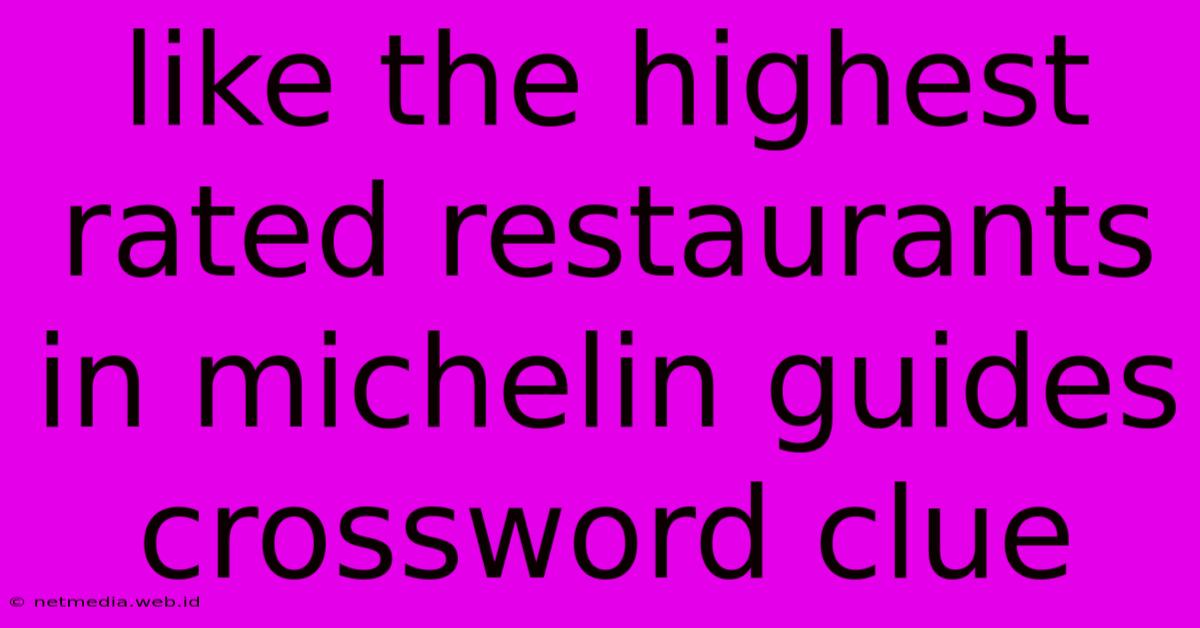 Like The Highest Rated Restaurants In Michelin Guides Crossword Clue