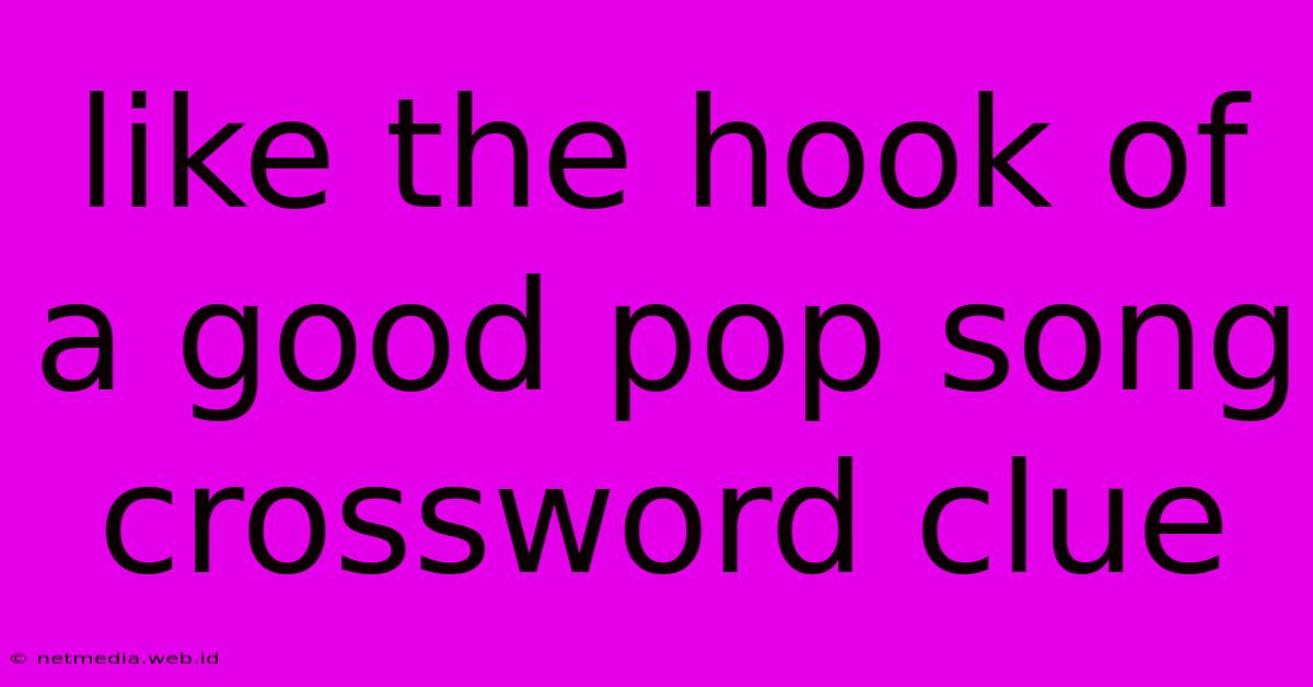 Like The Hook Of A Good Pop Song Crossword Clue