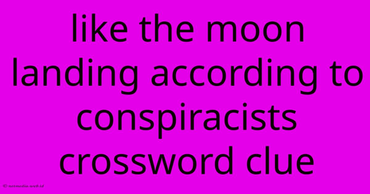 Like The Moon Landing According To Conspiracists Crossword Clue Like The Moon Landing According To Conspiracists Crossword Clue