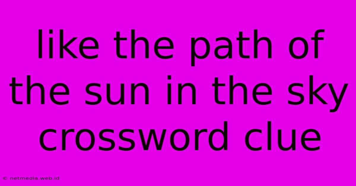 Like The Path Of The Sun In The Sky Crossword Clue