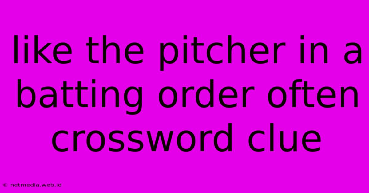 Like The Pitcher In A Batting Order Often Crossword Clue