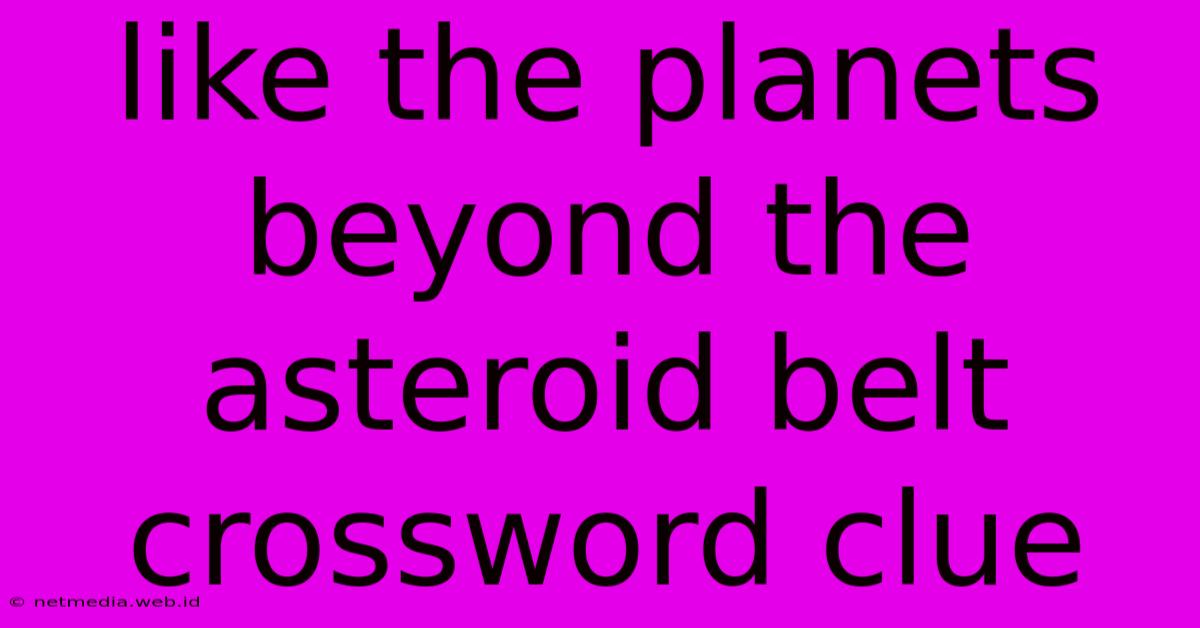 Like The Planets Beyond The Asteroid Belt Crossword Clue