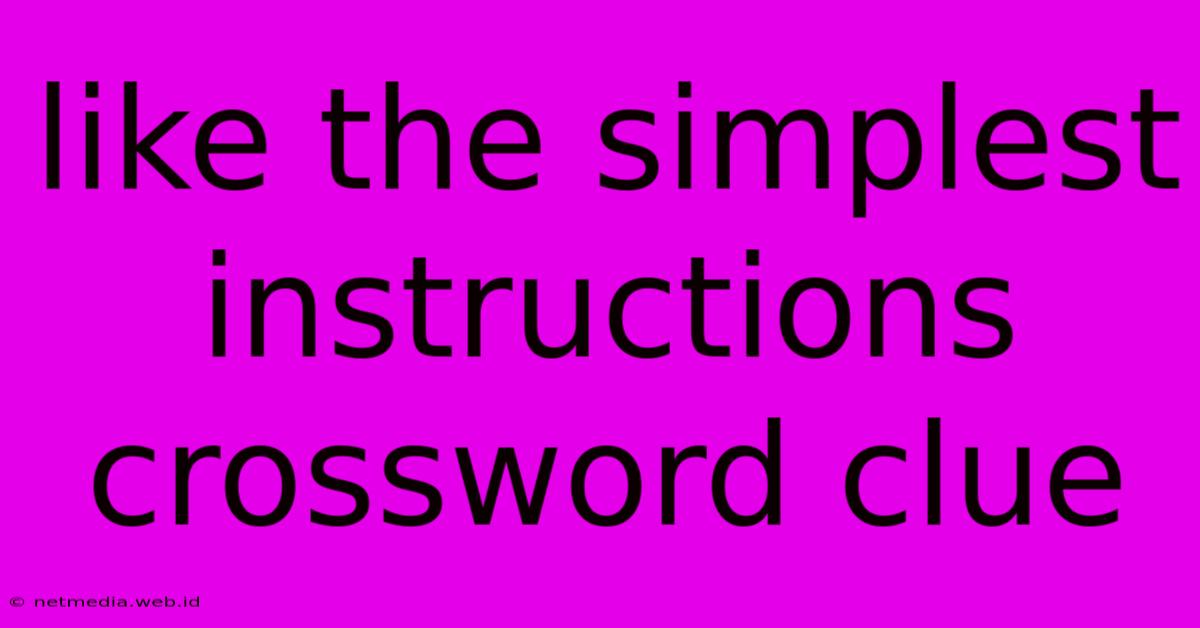 Like The Simplest Instructions Crossword Clue