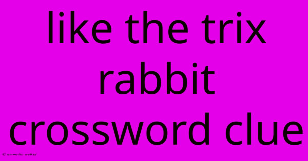 Like The Trix Rabbit Crossword Clue Like The Trix Rabbit Crossword Clue