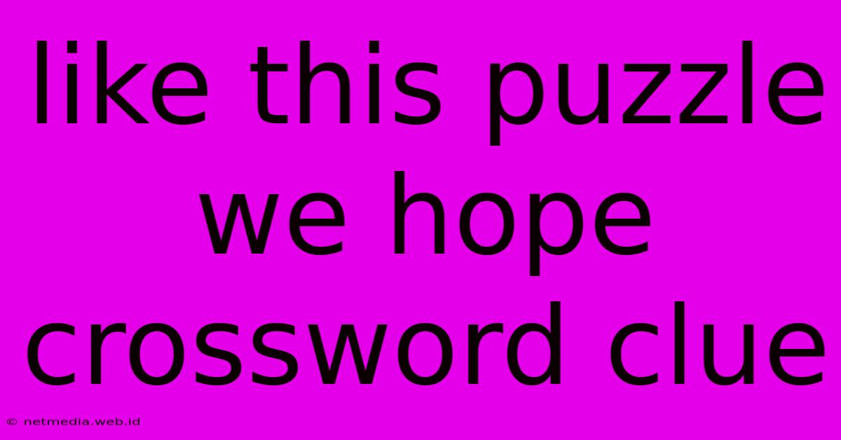 Like This Puzzle We Hope Crossword Clue