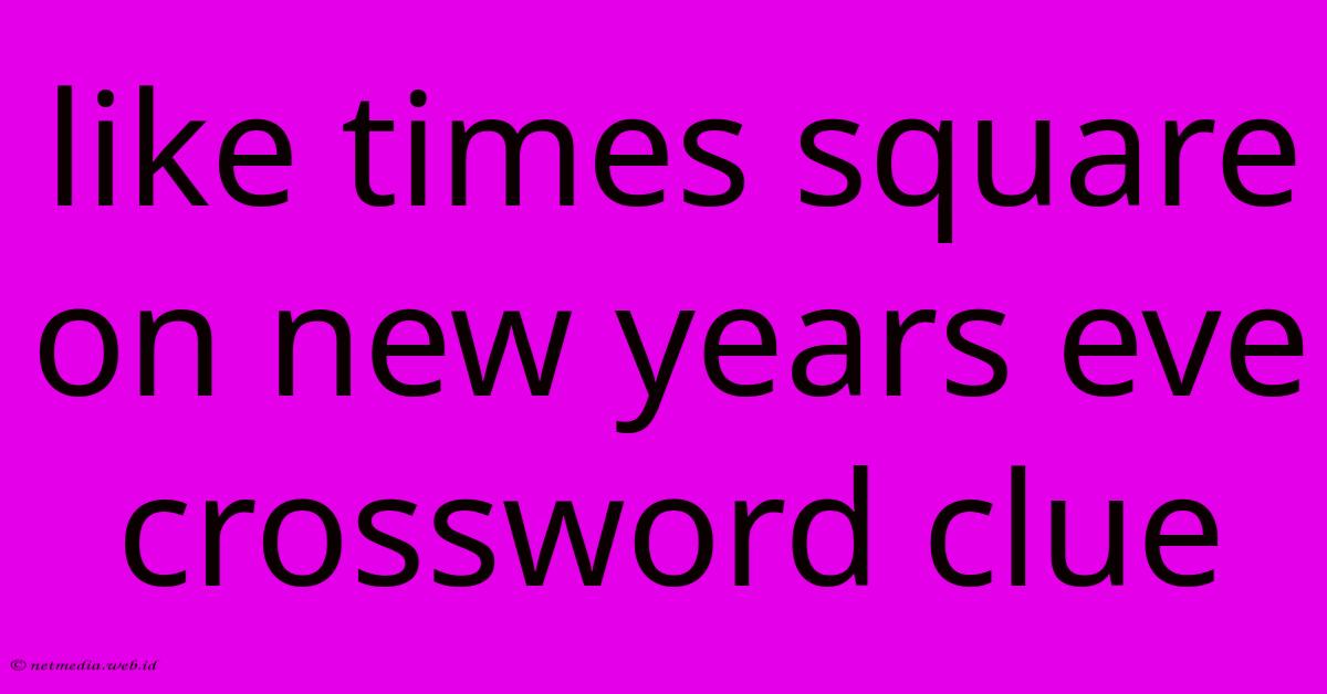 Like Times Square On New Years Eve Crossword Clue