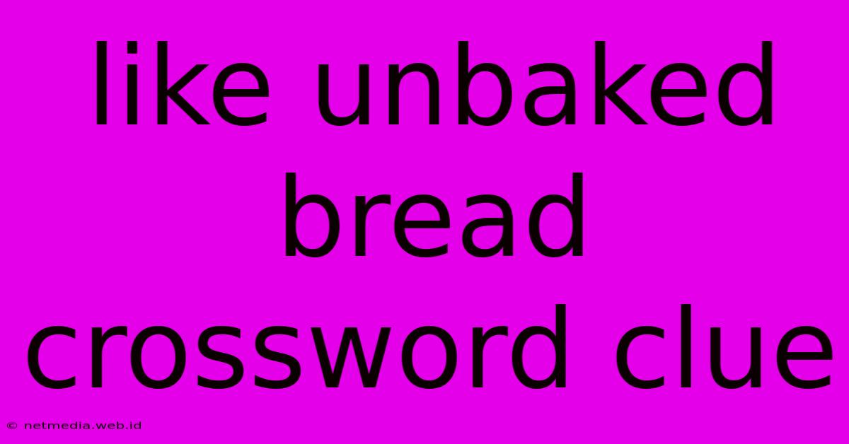 Like Unbaked Bread Crossword Clue