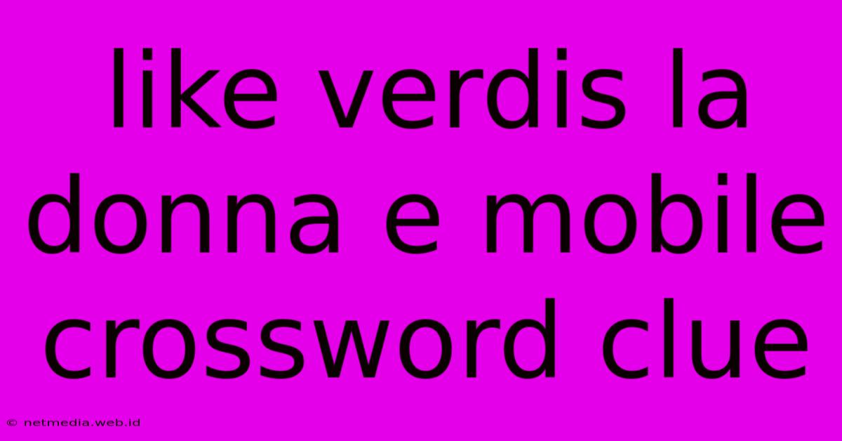 Like Verdis La Donna E Mobile Crossword Clue