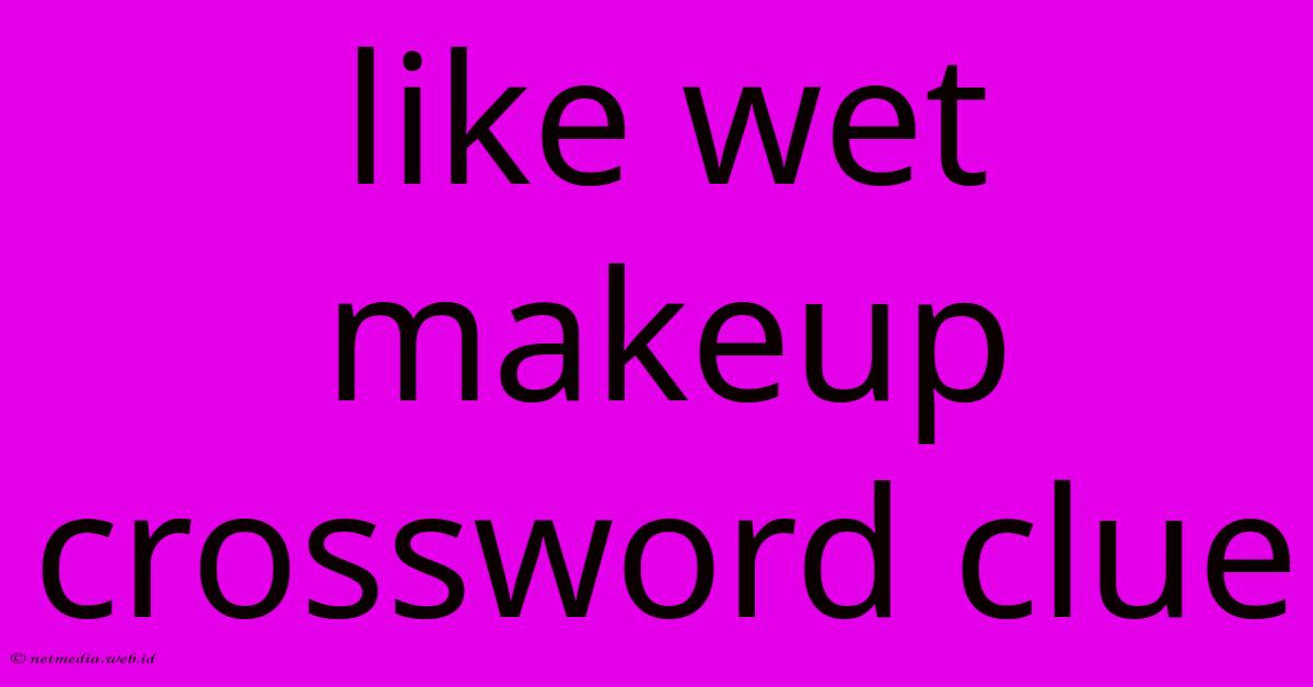 Like Wet Makeup Crossword Clue Like Wet Makeup Crossword Clue