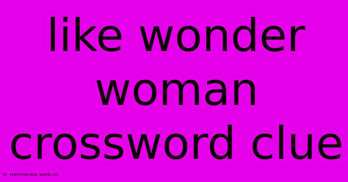 Like Wonder Woman Crossword Clue