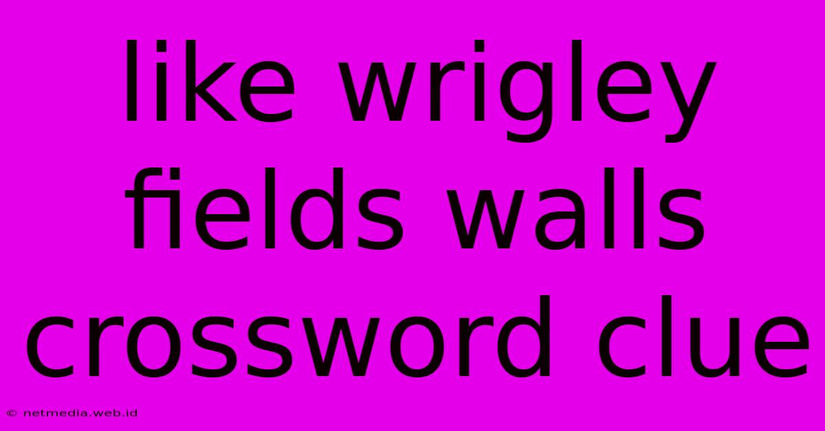 Like Wrigley Fields Walls Crossword Clue