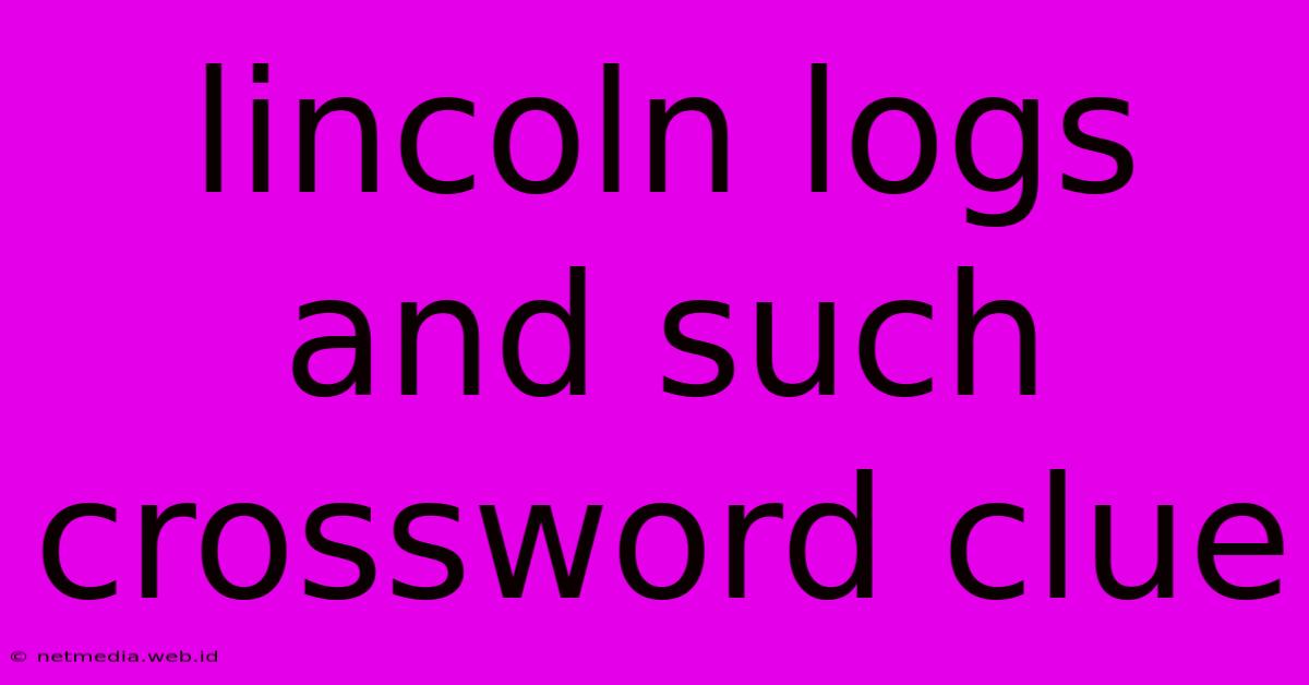 Lincoln Logs And Such Crossword Clue