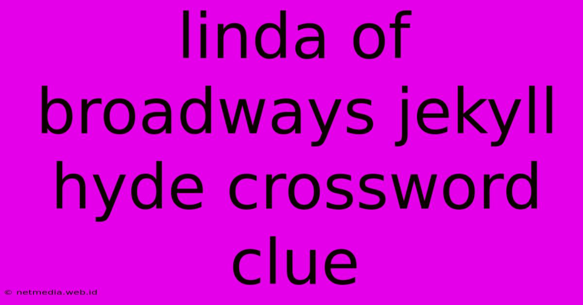 Linda Of Broadways Jekyll Hyde Crossword Clue