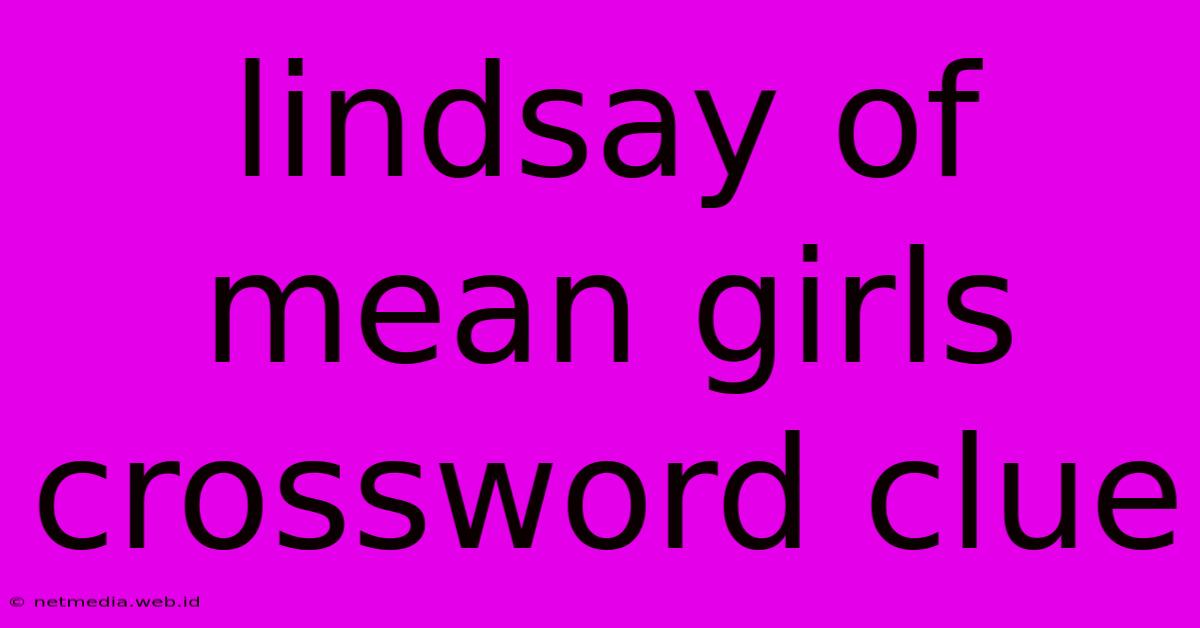 Lindsay Of Mean Girls Crossword Clue