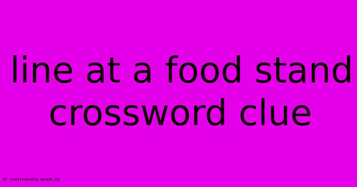 Line At A Food Stand Crossword Clue