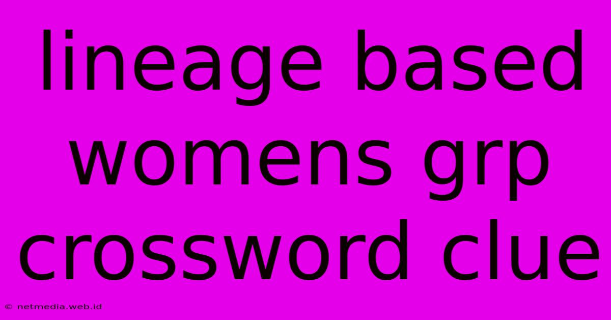 Lineage Based Womens Grp Crossword Clue