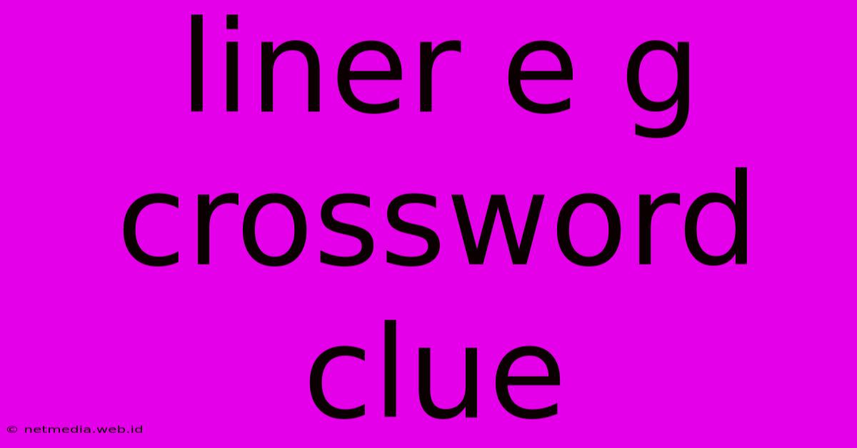 Liner E G Crossword Clue