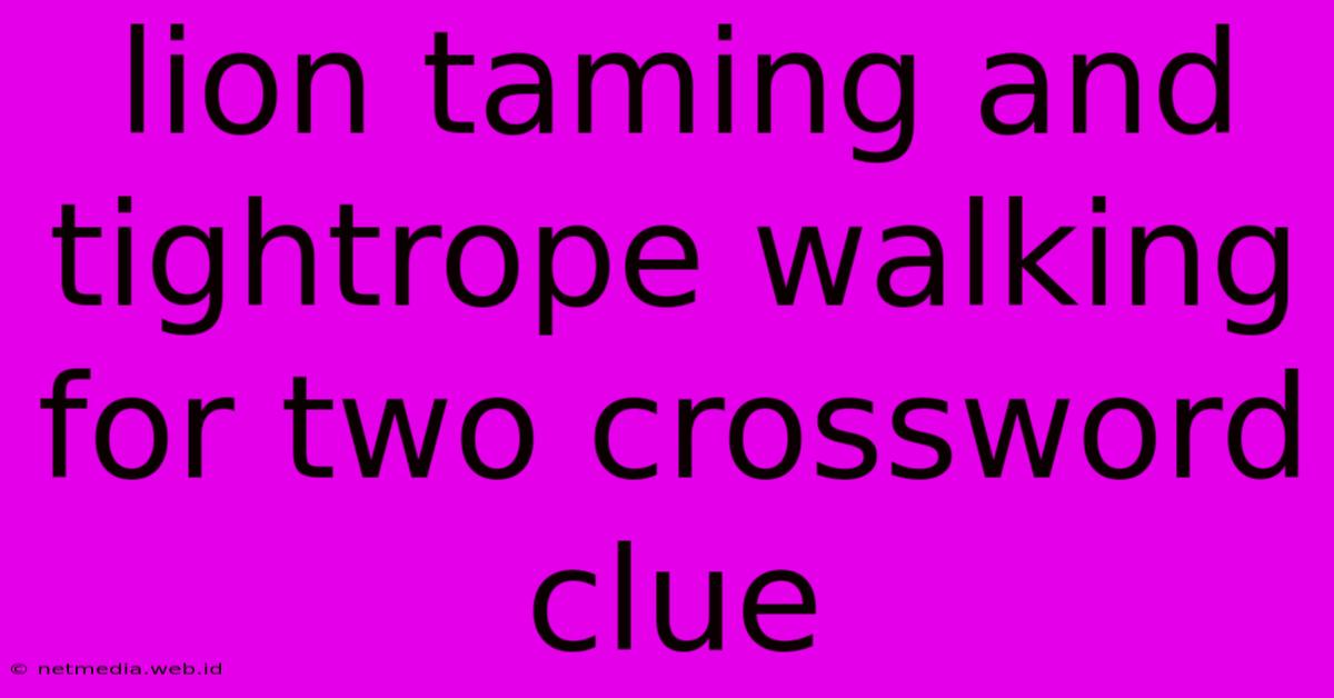 Lion Taming And Tightrope Walking For Two Crossword Clue