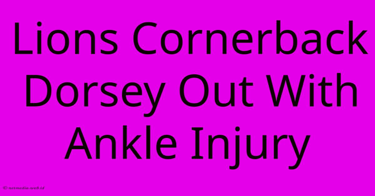 Lions Cornerback Dorsey Out With Ankle Injury Lions Cornerback Dorsey Out With Ankle Injury