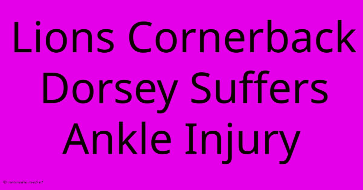Lions Cornerback Dorsey Suffers Ankle Injury Lions Cornerback Dorsey Suffers Ankle Injury