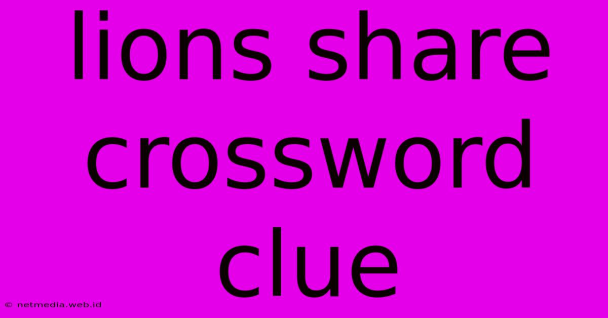 Lions Share Crossword Clue