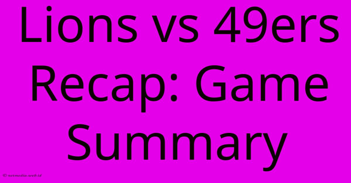 Lions Vs 49ers Recap: Game Summary Lions Vs 49ers Recap: Game Summary