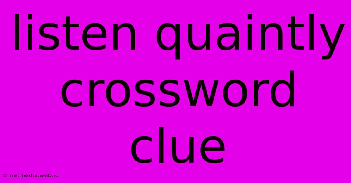 Listen Quaintly Crossword Clue