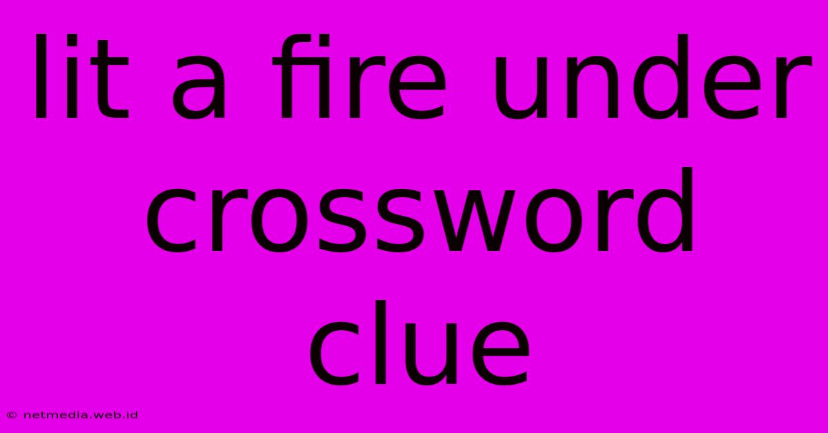 Lit A Fire Under Crossword Clue