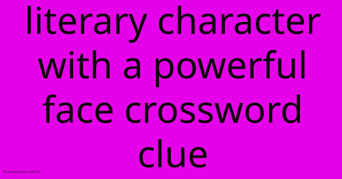 Literary Character With A Powerful Face Crossword Clue Literary Character With A Powerful Face Crossword Clue