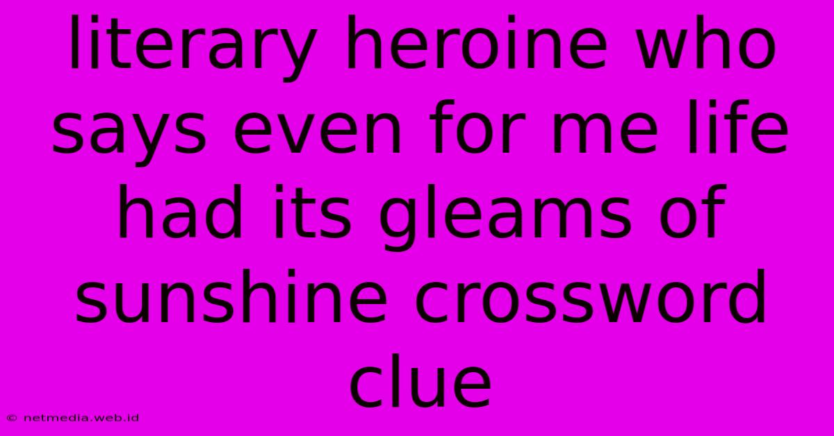 Literary Heroine Who Says Even For Me Life Had Its Gleams Of Sunshine Crossword Clue