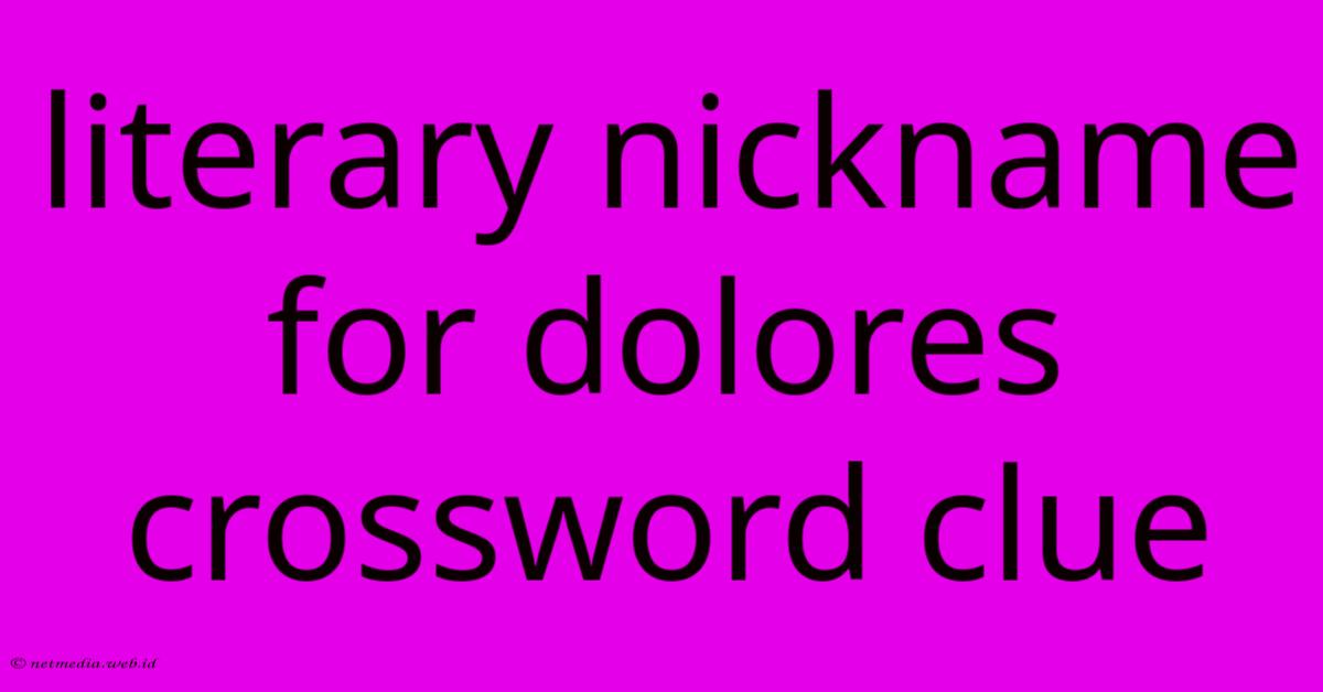 Literary Nickname For Dolores Crossword Clue Literary Nickname For Dolores Crossword Clue