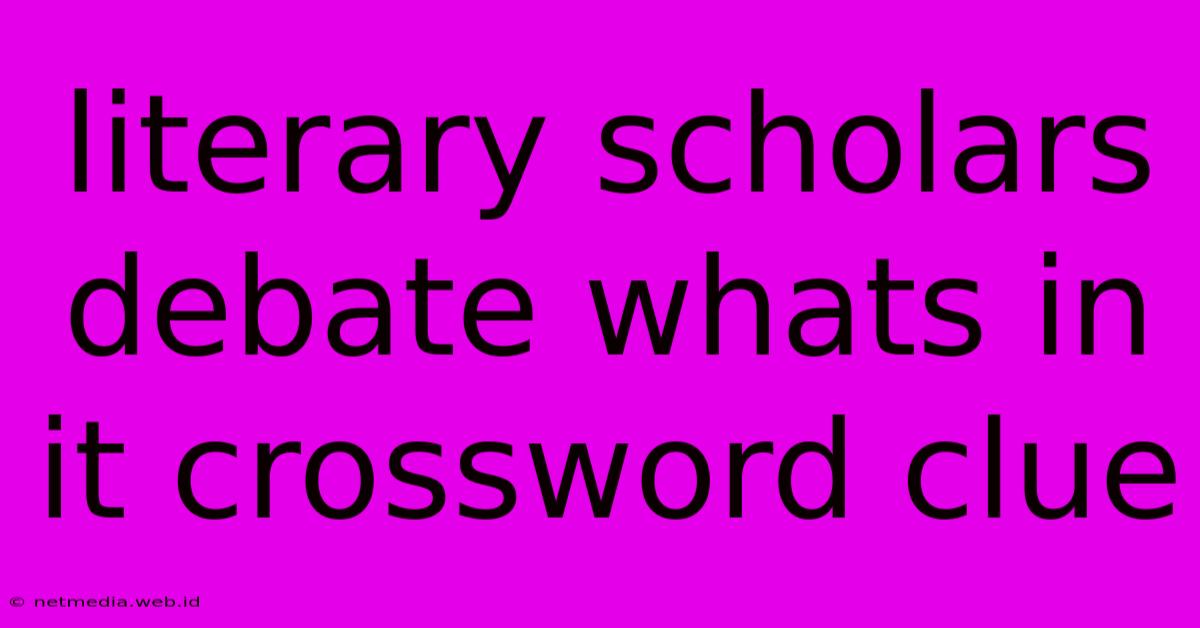 Literary Scholars Debate Whats In It Crossword Clue