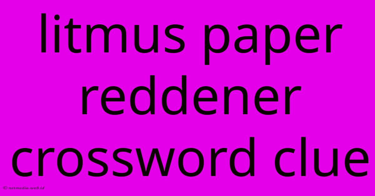 Litmus Paper Reddener Crossword Clue Litmus Paper Reddener Crossword Clue