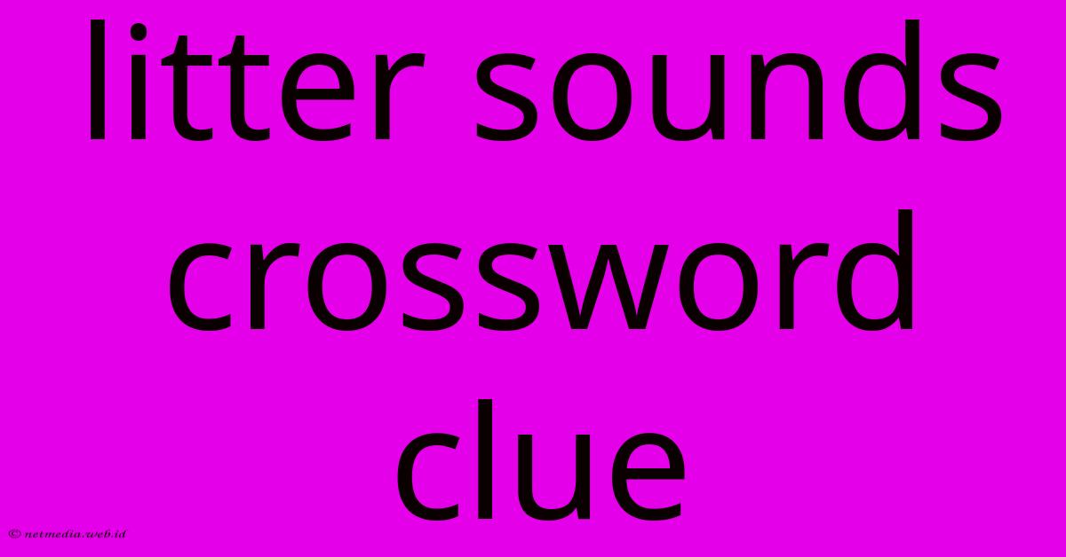 Litter Sounds Crossword Clue Litter Sounds Crossword Clue