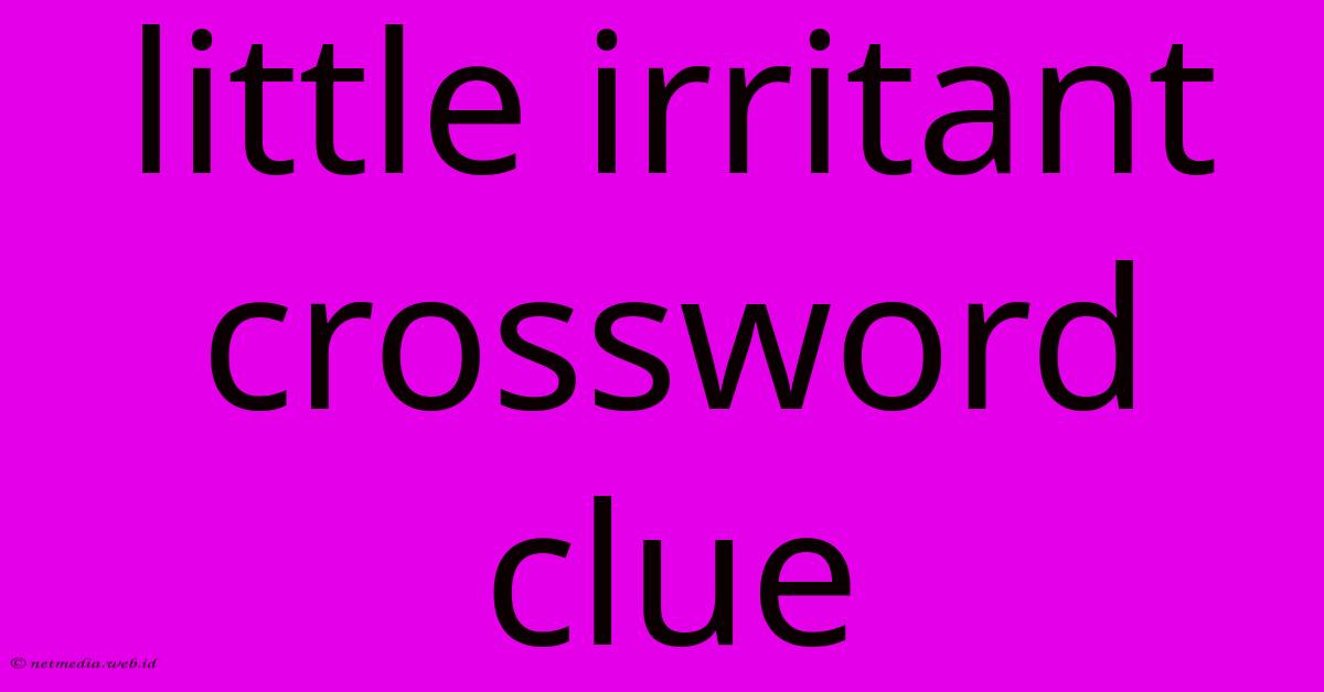 Little Irritant Crossword Clue