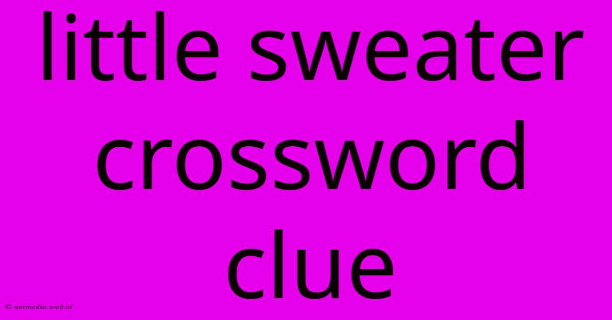 Little Sweater Crossword Clue