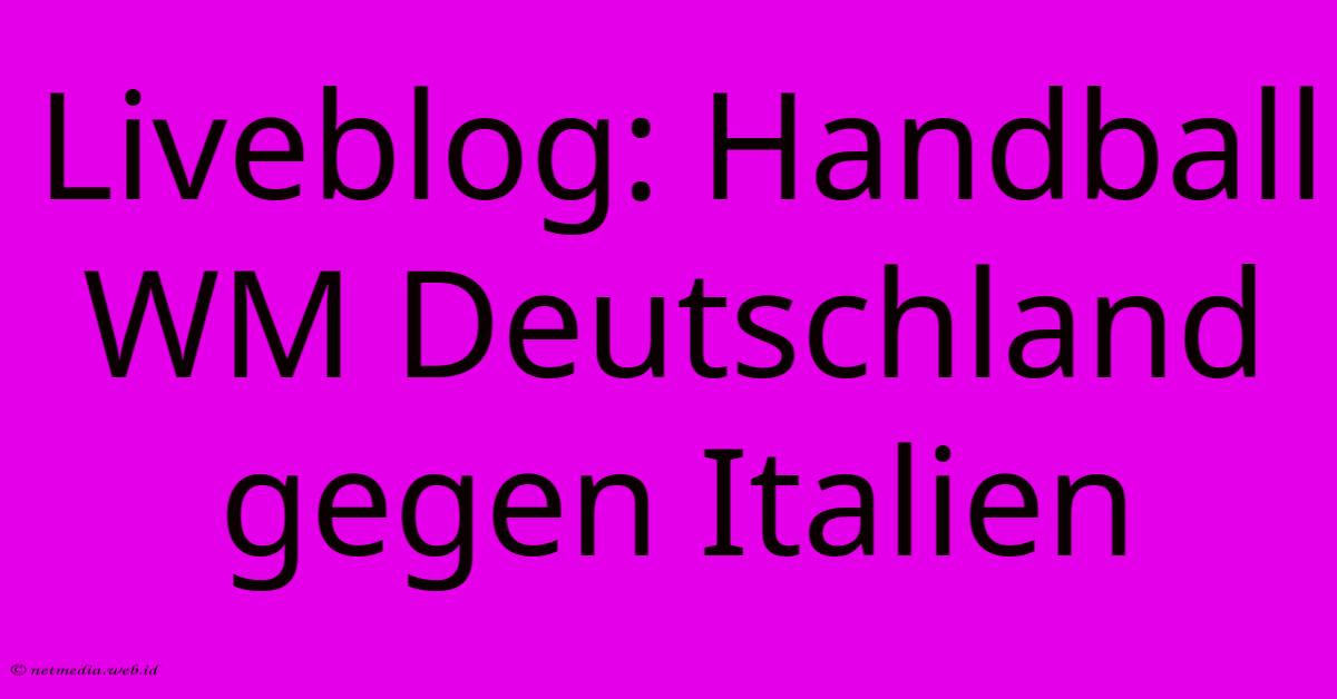 Liveblog: Handball WM Deutschland Gegen Italien