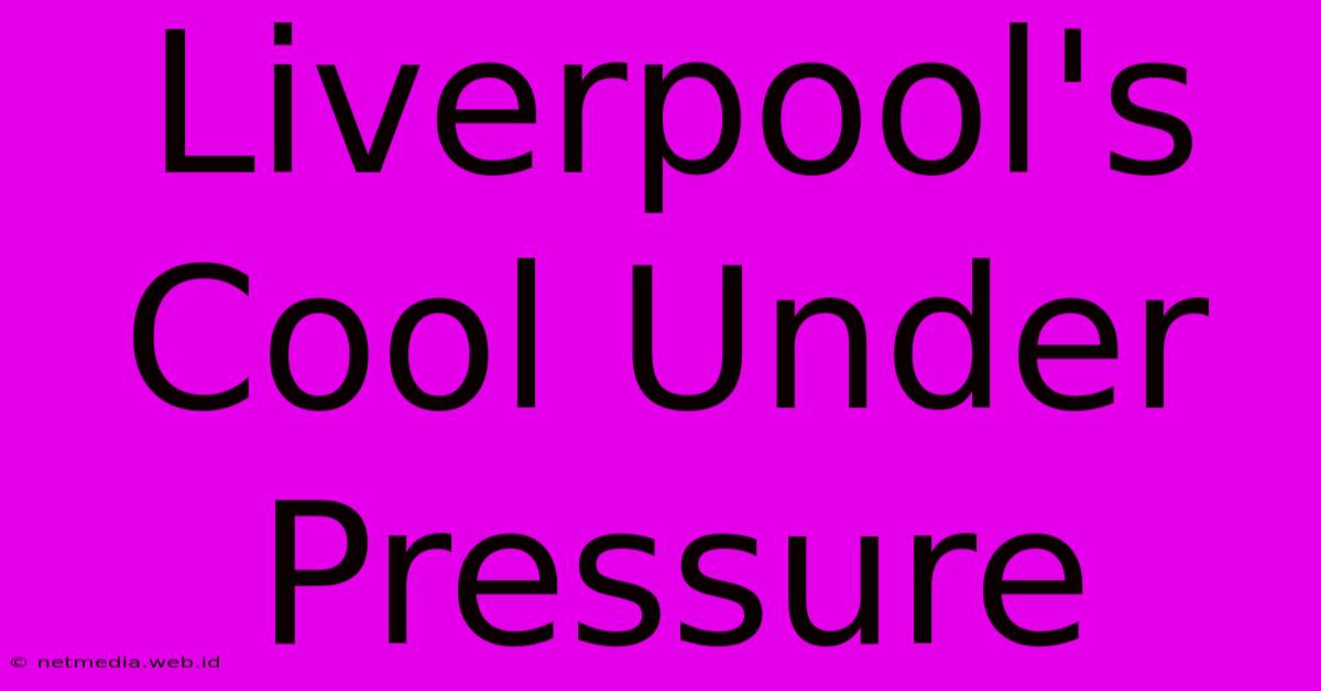 Liverpool's Cool Under Pressure